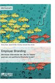 Employer Branding: Wie können Unternehmen den &quote;War for Talents&quote; gewinnen und qualifizierte Mitarbeiter binden?