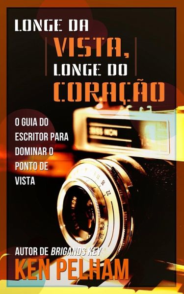 Longe da Vista, Longe do Coração: O Guia do Escritor para Dominar o Ponto de Vista (eBook, ePUB) Longe da Vista, Longe do Coração: O Guia do Escritor para Dominar o Ponto de Vista (eBook, ePUB)