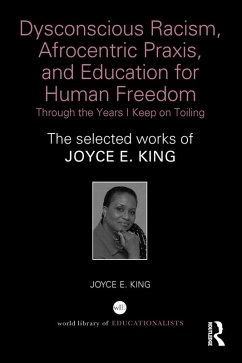 Dysconscious Racism, Afrocentric Praxis, and Education for Human Freedom: Through the Years I Keep on Toiling (eBook, ePUB) - King, Joyce E.