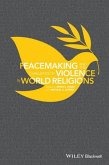 Peacemaking and the Challenge of Violence in World Religions (eBook, ePUB)
