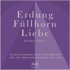Erdung - Füllhorn - Liebe: 3 Meditationen und Klangbilder für die tägliche geistige Heilung (MP3-Download) - Wolf, Emma