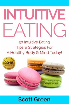 Intuitive Eating: 30 Intuitive Eating Tips & Strategies For A Healthy Body & Mind Today! (The Blokehead Success Series) (eBook, ePUB) - Green, Scott