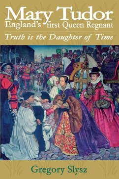 Mary Tudor, England's first Queen Regnant. Truth is the Daughter of Time - Slysz, Gregory