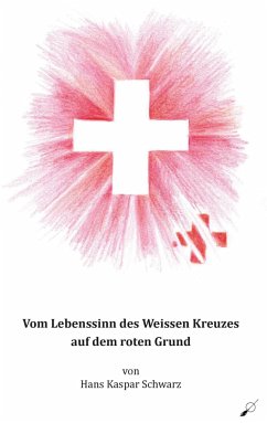 Vom Lebenssinn des Weissen Kreuzes auf dem roten Grund - Schwarz, Hans Kaspar