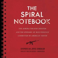 The Spiral Notebook: The Aurora Theater Shooter and the Epidemic of Mass Violence Committed by American Youth - Singular, Stephen; Singular, Joyce