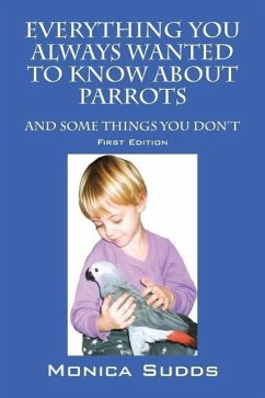 Everything You Always Wanted to Know About Parrots - Sudds, Monica