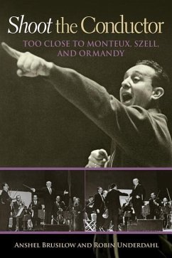 Shoot the Conductor: Too Close to Monteux, Szell, and Ormandy Volume 7 - Brusilow, Anshel; Underdahl, Robin