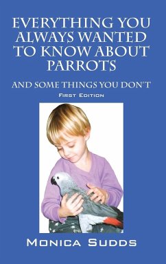 Everything You Always Wanted to Know About Parrots - Sudds, Monica