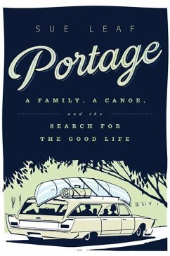 Portage: A Family, a Canoe, and the Search for the Good Life - Leaf, Sue