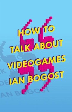 How to Talk about Videogames - Bogost, Ian