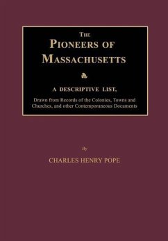 The Pioneers of Massachusetts, a Descriptive List, Drawn from Records of the Colonies, Towns and Churches, and Other Contemporaneous Documents - Pope, Charles Henry