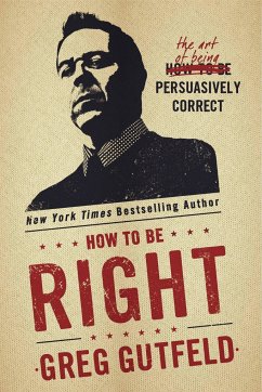 How to Be Right: The Art of Being Persuasively Correct - Gutfeld, Greg
