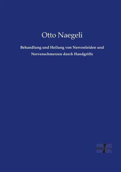 Behandlung und Heilung von Nervenleiden und Nervenschmerzen durch Handgriffe - Naegeli, Otto