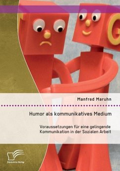 Humor als kommunikatives Medium: Voraussetzungen für eine gelingende Kommunikation in der Sozialen Arbeit - Maruhn, Manfred