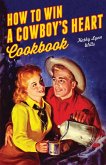 How to Win a Cowboy's Heart Cookbook (eBook, ePUB) How to Win a Cowboy's Heart Cookbook (eBook, ePUB)