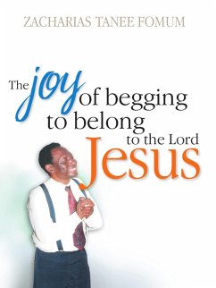 The Joy of Begging to Belong to The Lord Jesus: A Testimony (Special Series, #2) (eBook, ePUB) - Fomum, Zacharias Tanee