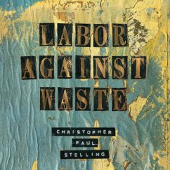Labor Against Waste - Stelling,Christopher Paul