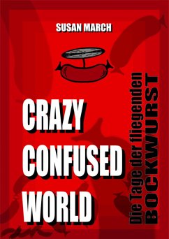 CRAZY CONFUSED WORLD- Die Tage der fliegenden Bockwurst (eBook, ePUB) - March, Susan