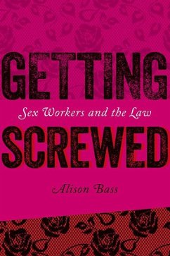 Getting Screwed: Sex Workers and the Law - Bass, Alison