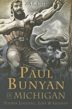 Paul Bunyan in Michigan:: Yooper Logging, Lore & Legends - Stott, Jon C.