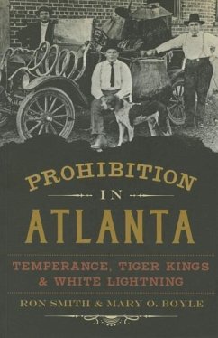 Prohibition in Atlanta: Temperance, Tiger Kings & White Lightning - Smith, Ron; Boyle, Mary O.