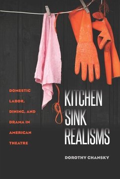 Kitchen Sink Realisms: Domestic Labor, Dining, and Drama in American Theatre - Chansky, Dorothy