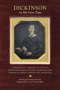 Dickinson in Her Own Time: A Biographical Chronicle of Her Life, Drawn from Recollections, Interviews, and Memoirs by Family, Friends, and Associ