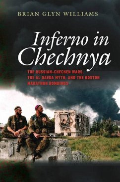 Inferno in Chechnya: The Russian-Chechen Wars, the Al Qaeda Myth, and the Boston Marathon Bombings - Williams, Brian Glyn