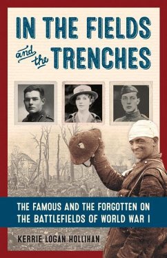 In the Fields and the Trenches: The Famous and the Forgotten on the Battlefields of World War I - Hollihan, Kerrie Logan