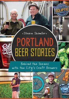 Portland Beer Stories:: Behind the Scenes with the City's Craft Brewers - Shomler, Steven