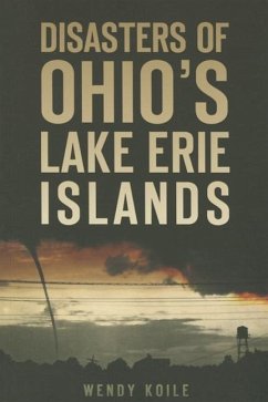Disasters of Ohio's Lake Erie Islands - Koile, Wendy