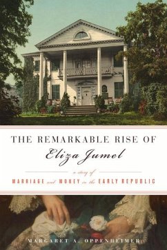 The Remarkable Rise of Eliza Jumel: A Story of Marriage and Money in the Early Republic - Oppenheimer, Margaret A.