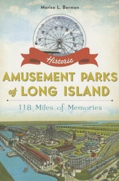 Historic Amusement Parks of Long Island:: 118 Miles of Memories - Berman, Marisa L.
