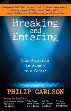 Breaking and Entering: A Manual for the Working Actor: From Auditions to Agents to a Career - Carlson, Philip