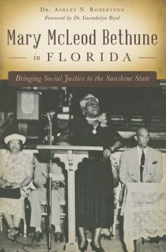 Mary McLeod Bethune in Florida: Bringing Social Justice to the Sunshine State - Robertson, Ashley N.