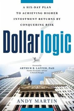 Dollarlogic: A Six-Day Plan to Achieving Higher Investment Returns by Conquering Risk - Martin, Andy