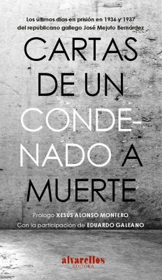 Cartas de un condenado a muerte : los últimos días en prisión en 1936 y 1937 del republicano gallego José Mejuto Bernárdez - Alonso Montero, Xesús; Mejuto Bernárdez, José