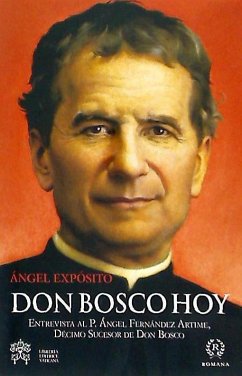 Don Bosco hoy : entrevista al rector mayor de los salesianos P. Ángel Fernández Artime - Expósito Mora, Ángel; Fernández Artime, Ángel