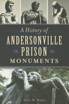A History of Andersonville Prison Monuments - Reaves, Stacy W.