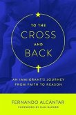 To the Cross and Back: An Immigrant's Journey from Faith to Reason