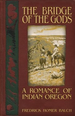 The Bridge of the Gods: A Romance of Indian Oregon - Balch, Frederic Homer