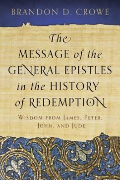 The Message of the General Epistles in the History of Redemption - Crowe, Brandon D