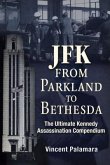 Jfk: From Parkland to Bethesda: The Ultimate Kennedy Assassination Compendium
