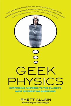 Geek Physics: Surprising Answers to the Planet's Most Interesting Questions - Allain, Rhett