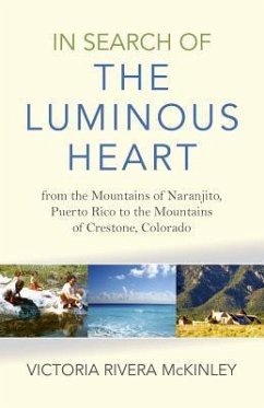 In Search of the Luminous Heart: From the Mountains of Naranjito, Puerto Rico to the Mountains of Crestone, Colorado - McKinley, Victoria
