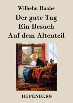 Der gute Tag / Ein Besuch / Auf dem Altenteil - Wilhelm Raabe