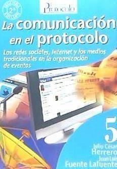 La comunicación en el protocolo : las redes sociales, Internet y los medios tradicionales en la organización de actos - César, Cayo Julio; Herrero, Julio César; Fuente Lafuente, Juan Luis