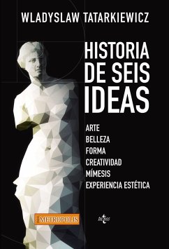 Historia de seis ideas : arte, belleza, forma, creatividad, mímesis, experiencia estética - Tatarkiewicz, Wladyslaw