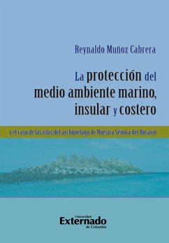 La protección del medio ambiente marino, insular y costero y el caso de las islas del Archipiélago de Nuestra Señora del Rosario (eBook, ePUB) - Reynaldo, Muñoz Cabrera