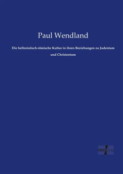 Die hellenistisch-römische Kultur in ihren Beziehungen zu Judentum und Christentum - Wendland, Paul